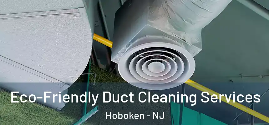  Eco-Friendly Duct Cleaning Services Hoboken - NJ