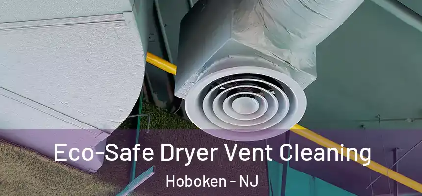  Eco-Safe Dryer Vent Cleaning Hoboken - NJ