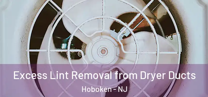  Excess Lint Removal from Dryer Ducts Hoboken - NJ